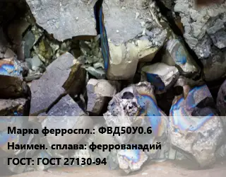 Ферросплав ФВД50У0.6 феррованадий ГОСТ: ГОСТ 27130-94